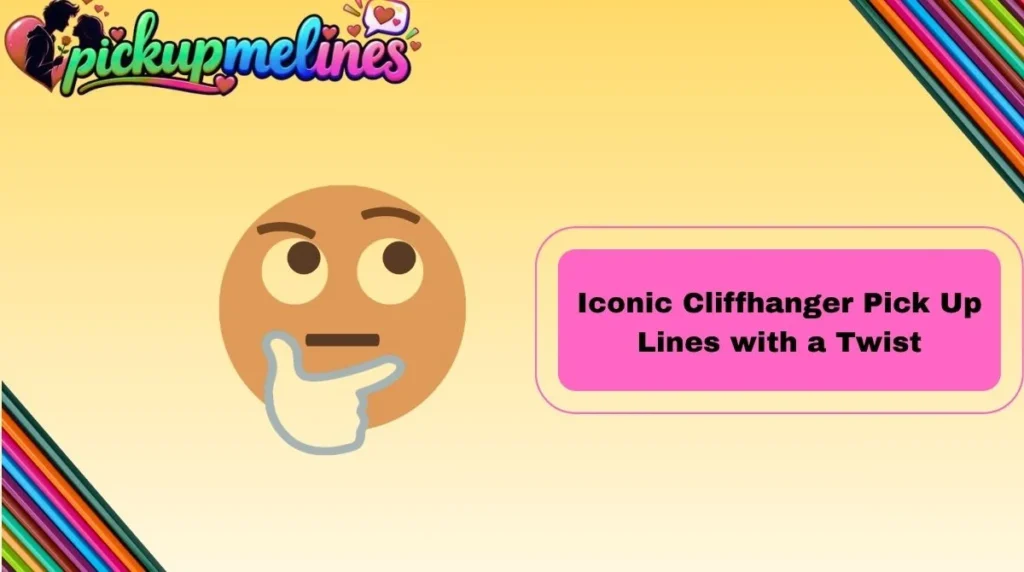 Iconic Cliffhanger Pick Up Lines with a Twist