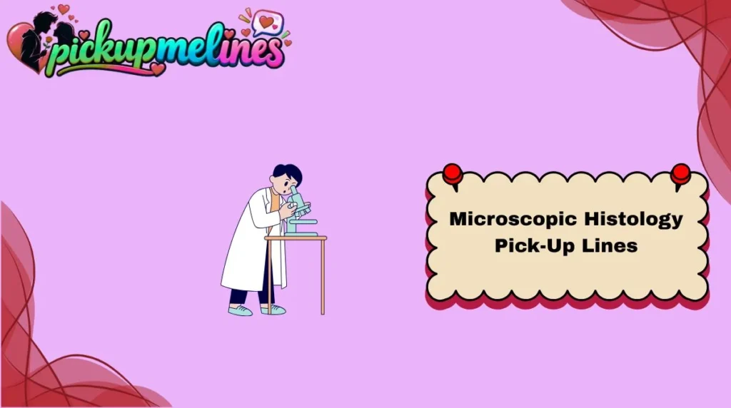 Microscopic Histology Pick-Up Lines
