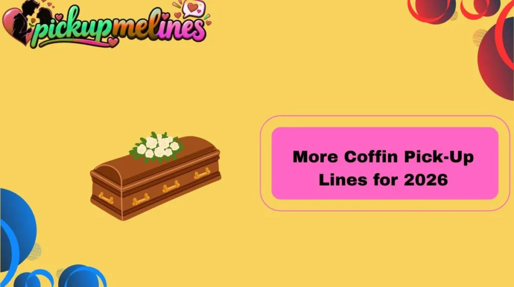 More Coffin Pick-Up Lines for 2026
