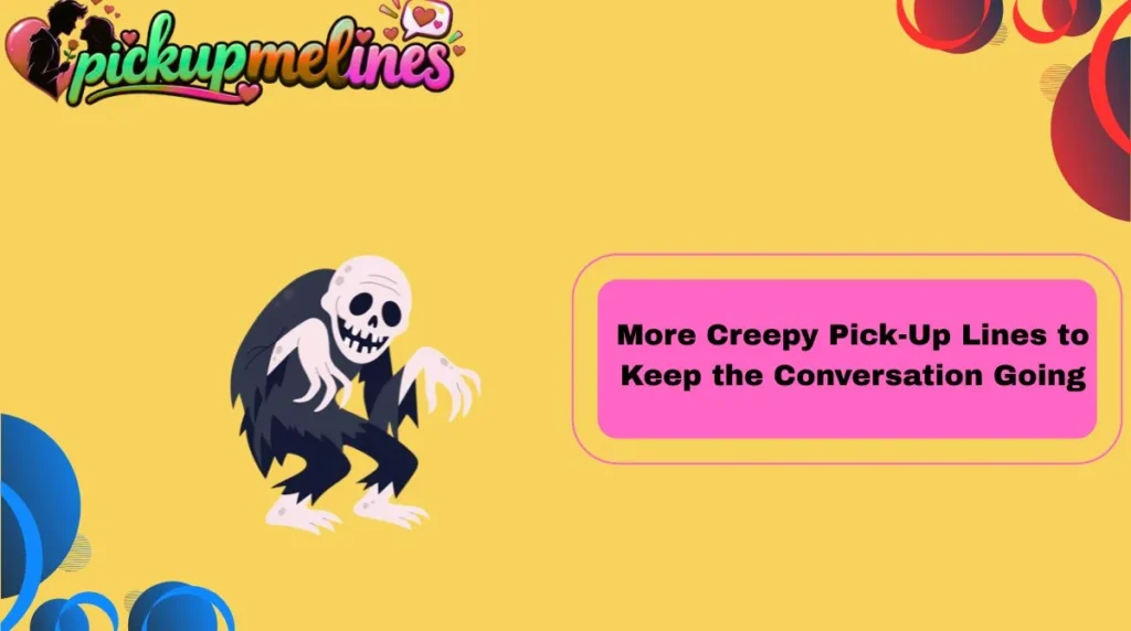 More Creepy Pick-Up Lines to Keep the Conversation Going