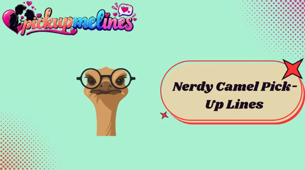 Nerdy Camel Pick-Up Lines