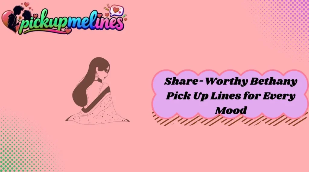 Share-Worthy Bethany Pick Up Lines for Every Mood