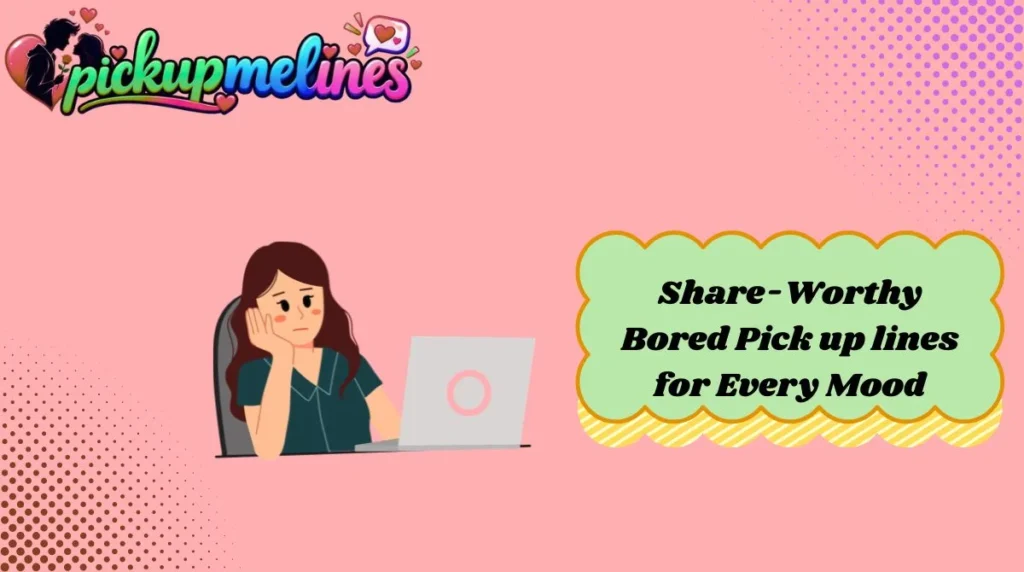 Share-Worthy Bored Pick up lines for Every Mood