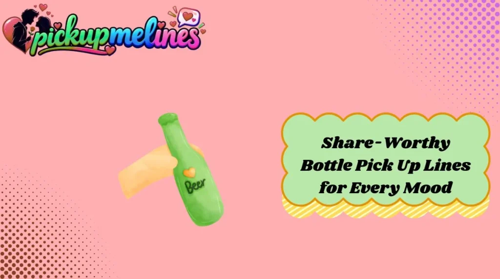 Share-Worthy Bottle Pick Up Lines for Every Mood