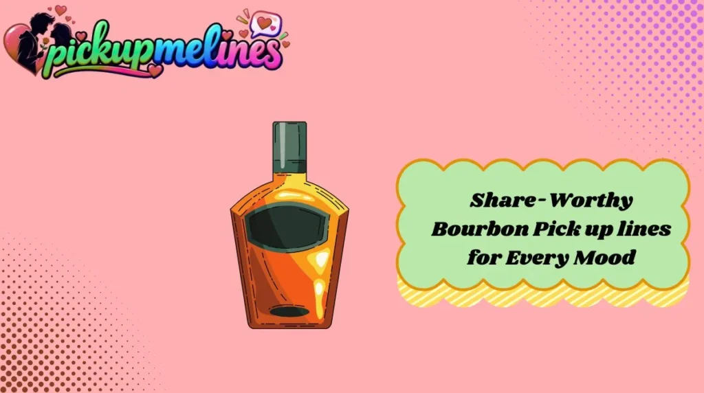 Share-Worthy Bourbon Pick up lines for Every Mood