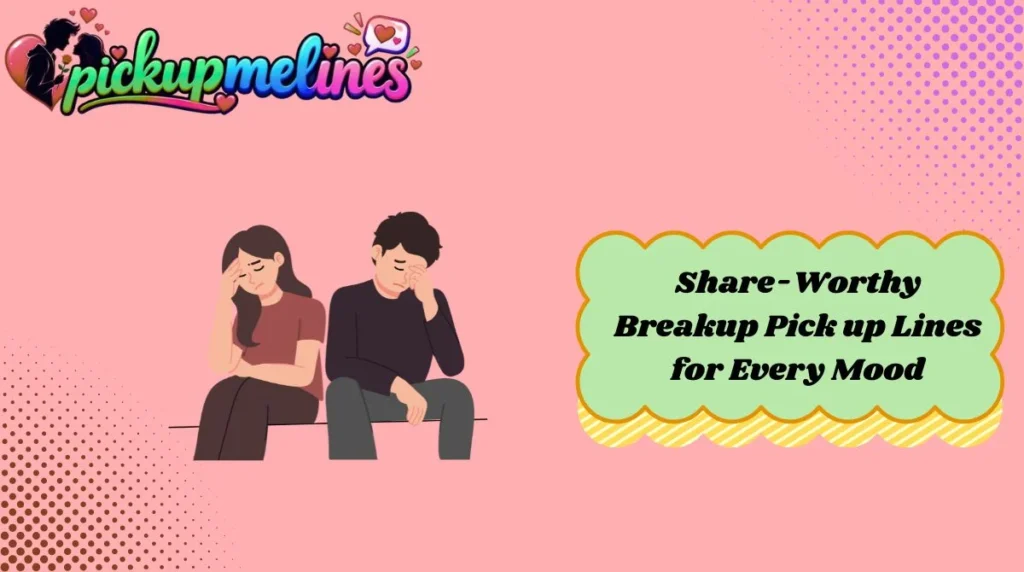 Share-Worthy Breakup Pick up Lines for Every Mood
