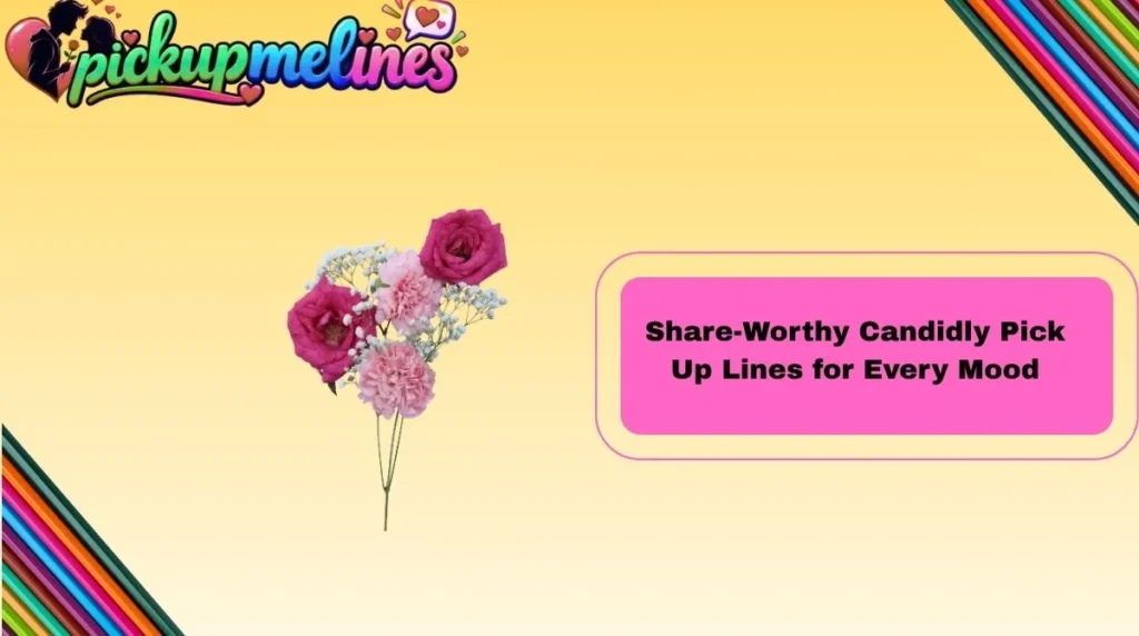 Share-Worthy Candidly Pick Up Lines for Every Mood