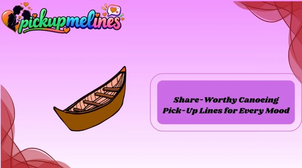 Share-Worthy Canoeing Pick-Up Lines for Every Mood