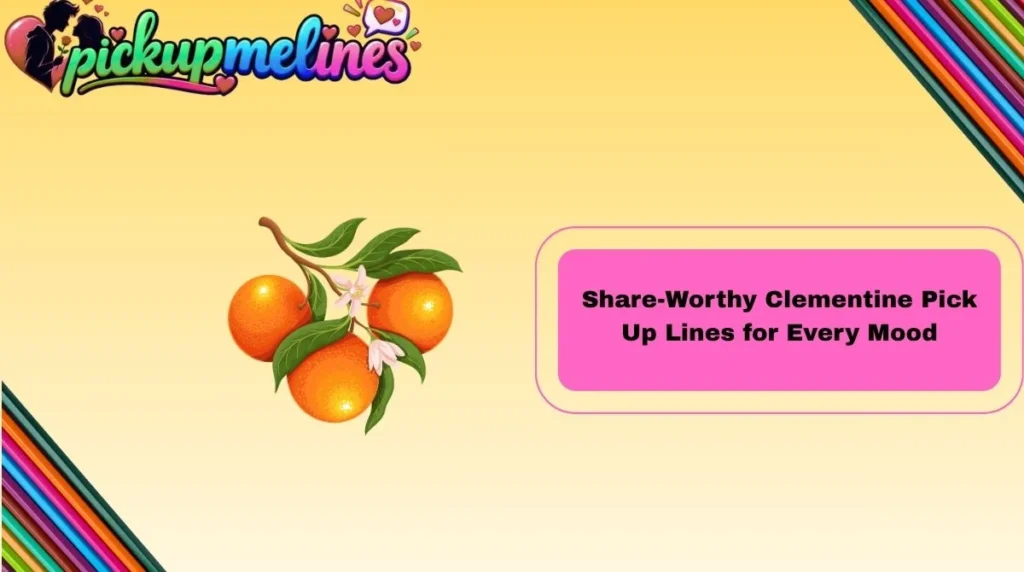 Share-Worthy Clementine Pick Up Lines for Every Mood