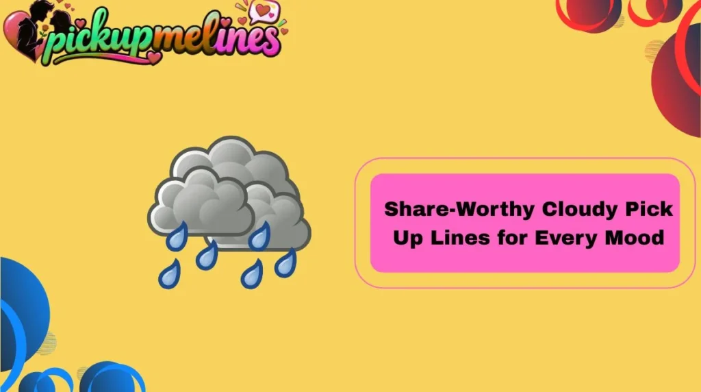 Share-Worthy Cloudy Pick Up Lines for Every Mood