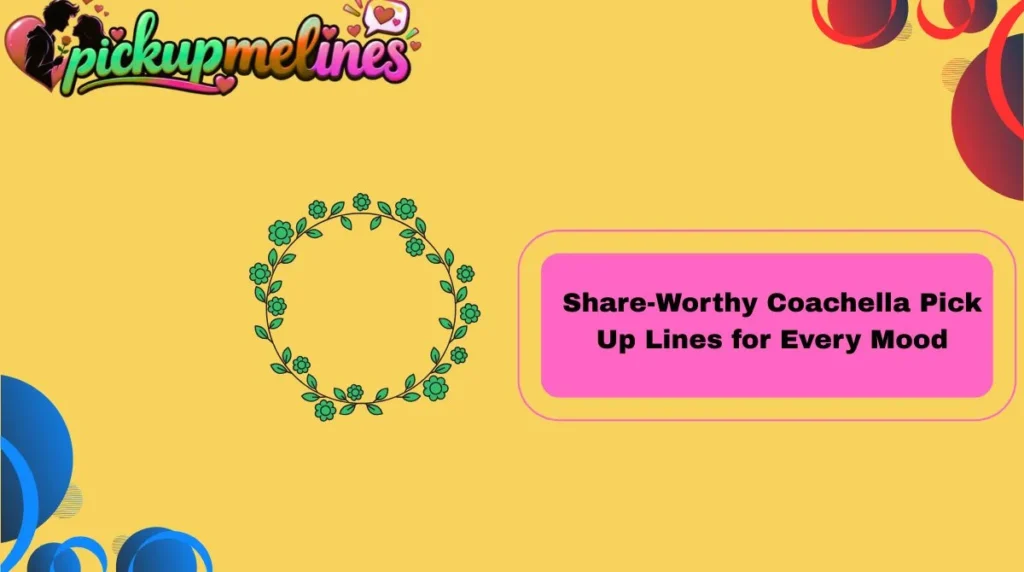 Share-Worthy Coachella Pick Up Lines for Every Mood