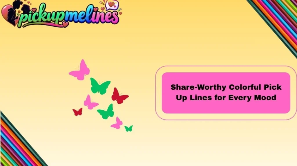 Share-Worthy Colorful Pick Up Lines for Every Mood