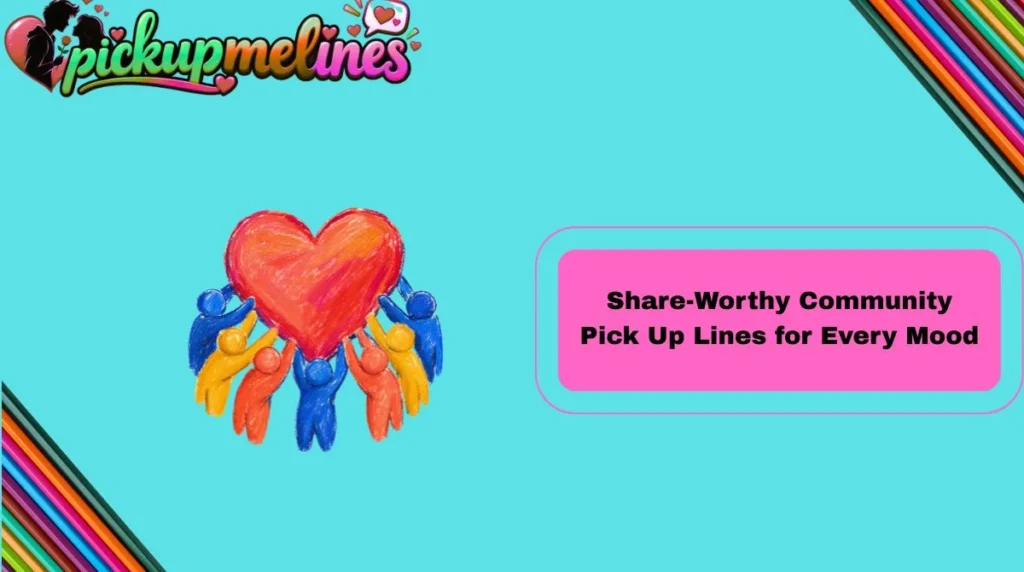 Share-Worthy Community Pick Up Lines for Every Mood