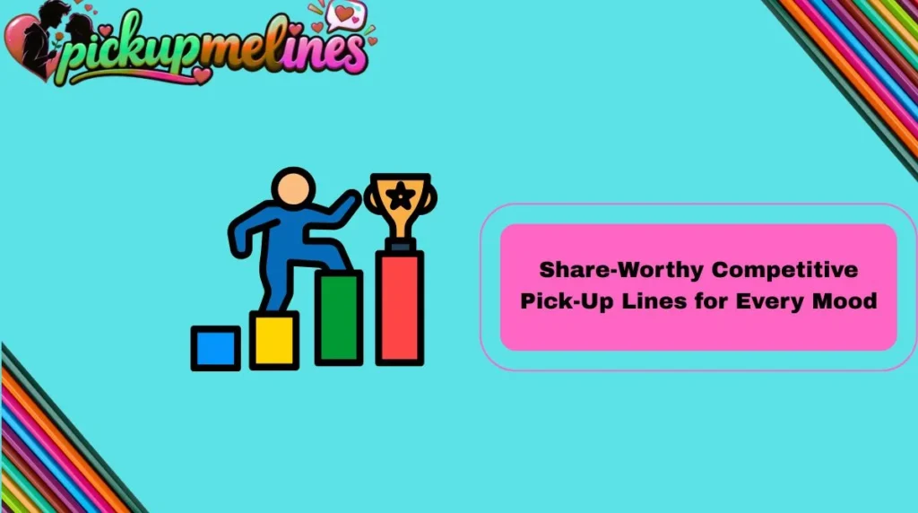Share-Worthy Competitive Pick-Up Lines for Every Mood
