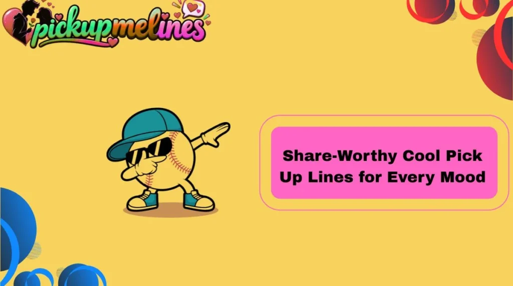 Share-Worthy  Cool Pick Up Lines for Every Mood