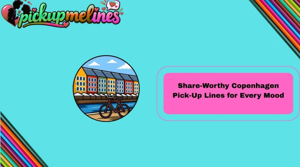 Share-Worthy Copenhagen Pick-Up Lines for Every Mood