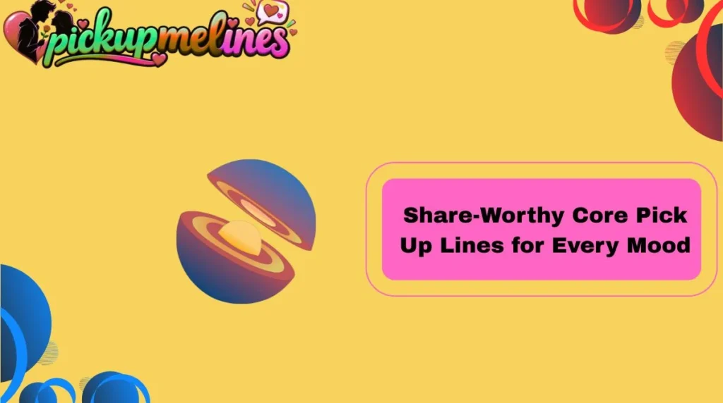 Share-Worthy Core Pick Up Lines for Every Mood