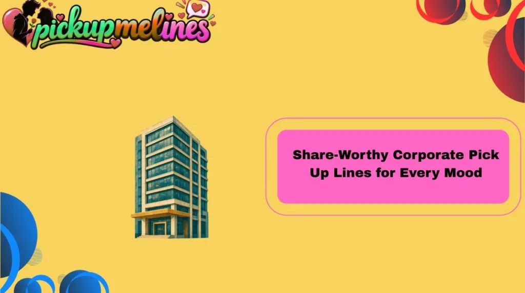Share-Worthy Corporate Pick Up Lines for Every Mood