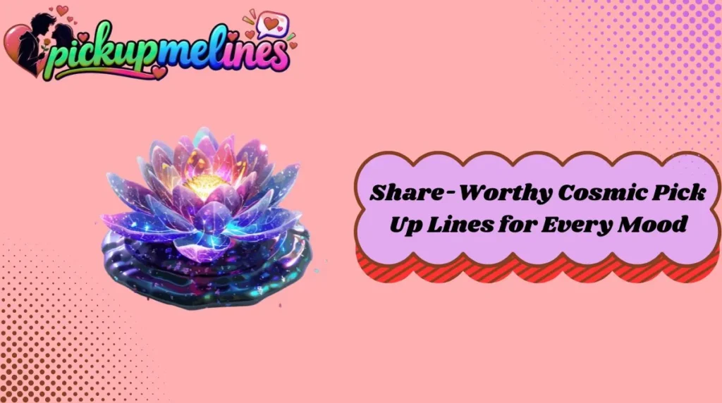 Share-Worthy Cosmic Pick Up Lines for Every Mood