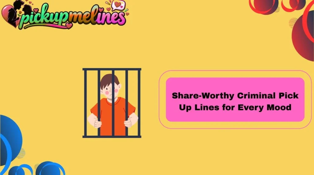 Share-Worthy Criminal Pick Up Lines for Every Mood