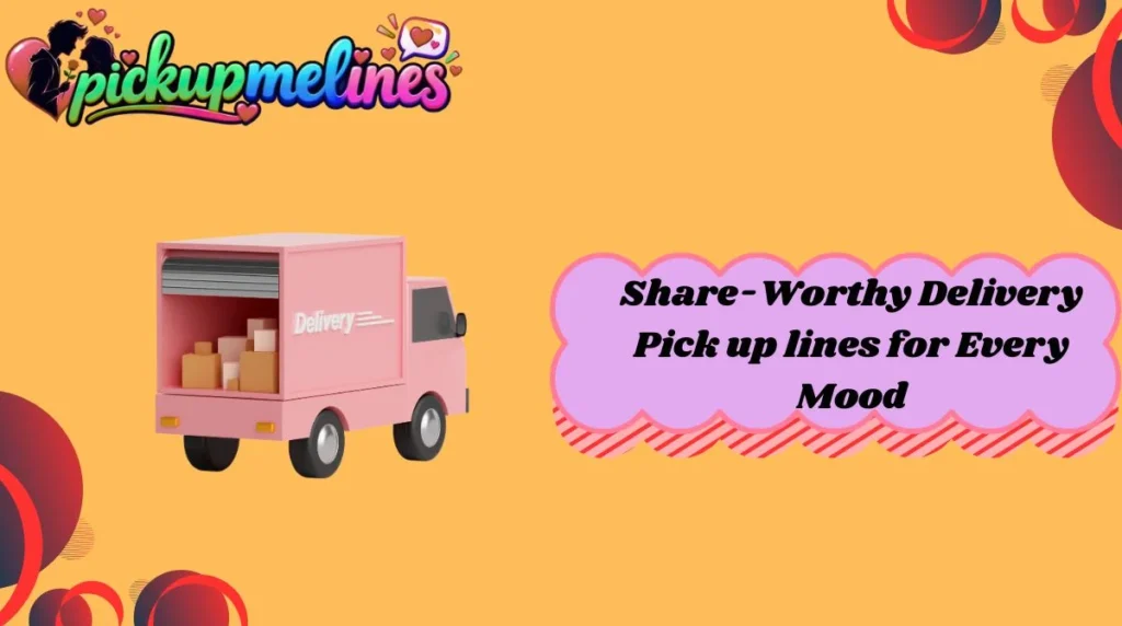 Share-Worthy Delivery Pick up lines for Every Mood