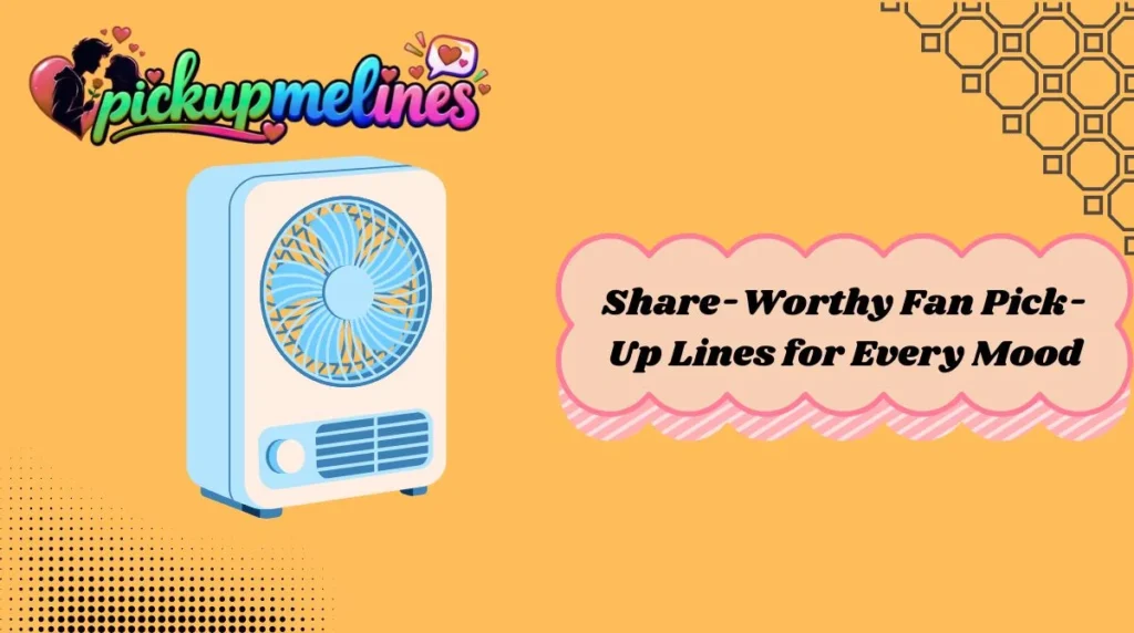 Share-Worthy Fan Pick-Up Lines for Every Mood