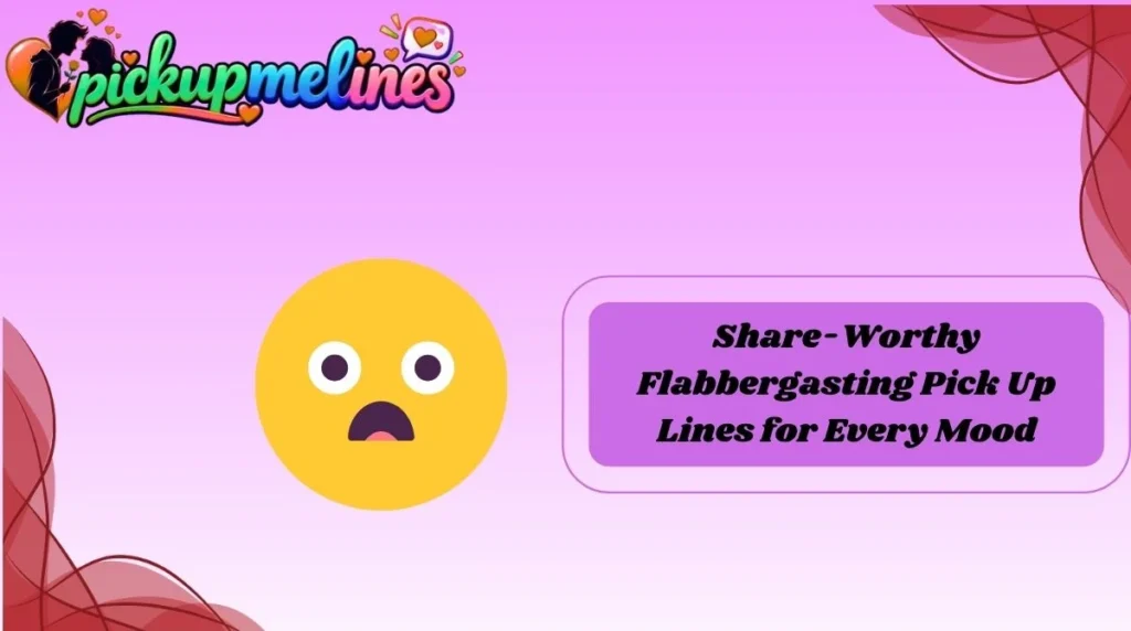 Share-Worthy Flabbergasting Pick Up Lines for Every Mood
