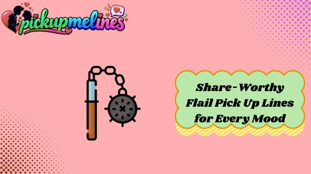 Share-Worthy Flail Pick Up Lines for Every Mood