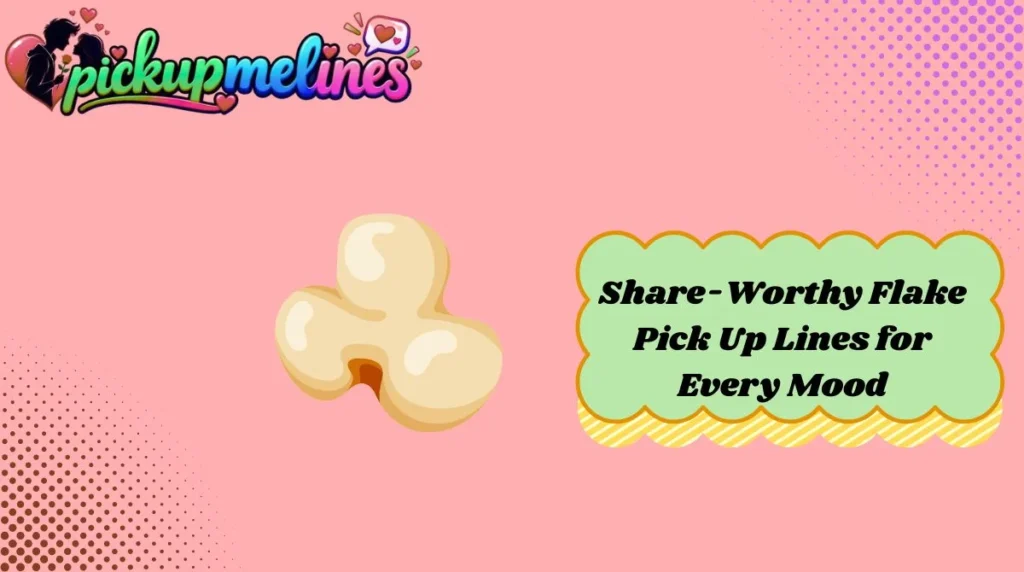 Share-Worthy Flake Pick Up Lines for Every Mood