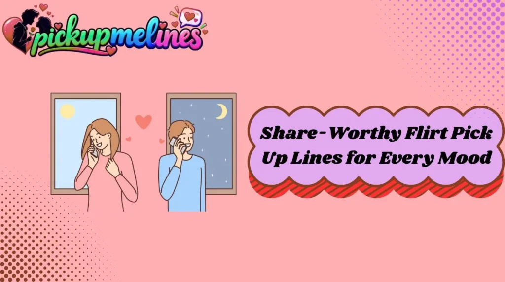 Share-Worthy Flirt Pick Up Lines for Every Mood