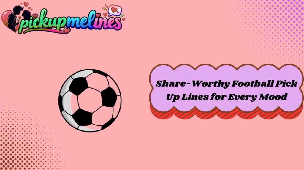Share-Worthy Football Pick Up Lines for Every Mood