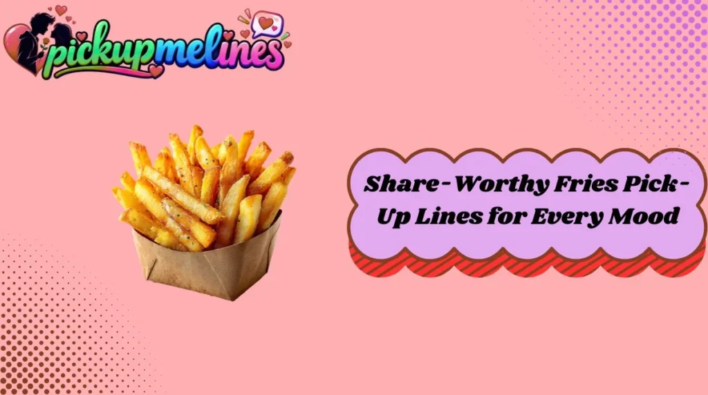 Share-Worthy Fries Pick-Up Lines for Every Mood