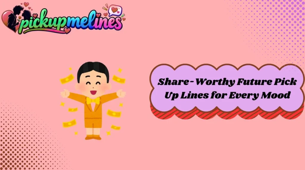 Share-Worthy Future Pick Up Lines for Every Mood