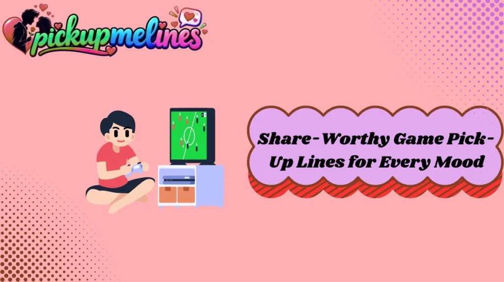 Share-Worthy Game Pick-Up Lines for Every Mood