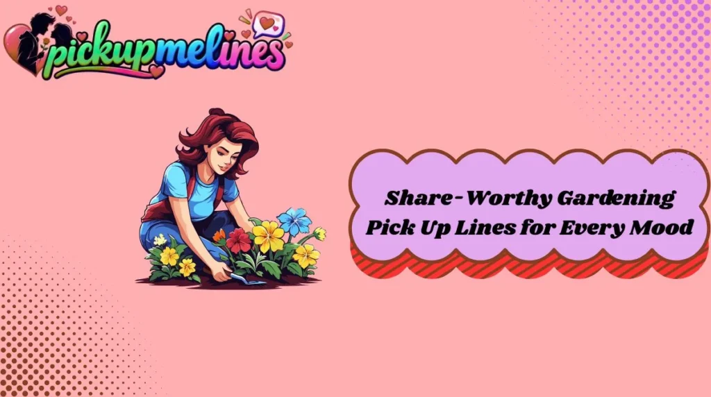 Share-Worthy Gardening Pick Up Lines for Every Mood