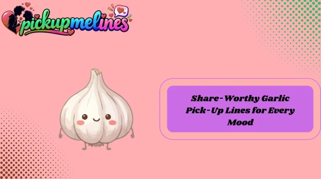 Share-Worthy Garlic Pick-Up Lines for Every Mood