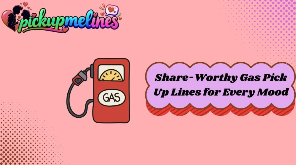 Share-Worthy Gas Pick Up Lines for Every Mood