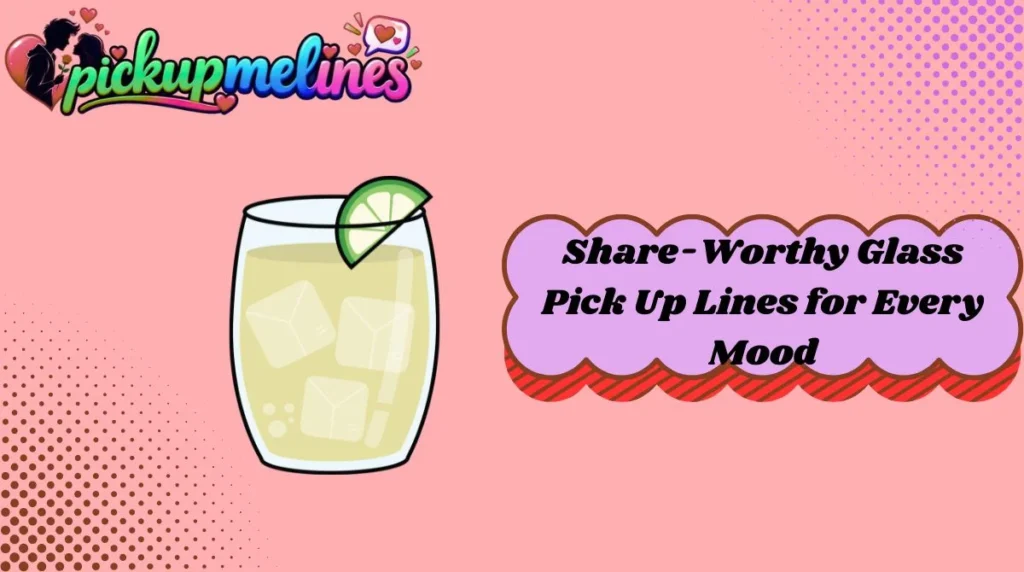 Share-Worthy Glass Pick Up Lines for Every Mood