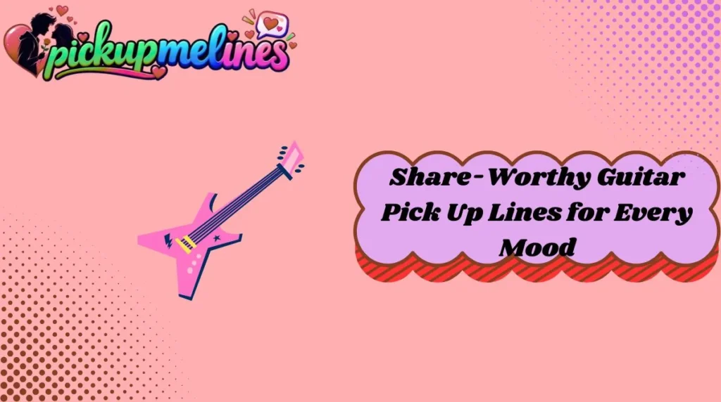 Share-Worthy Guitar Pick Up Lines for Every Mood
