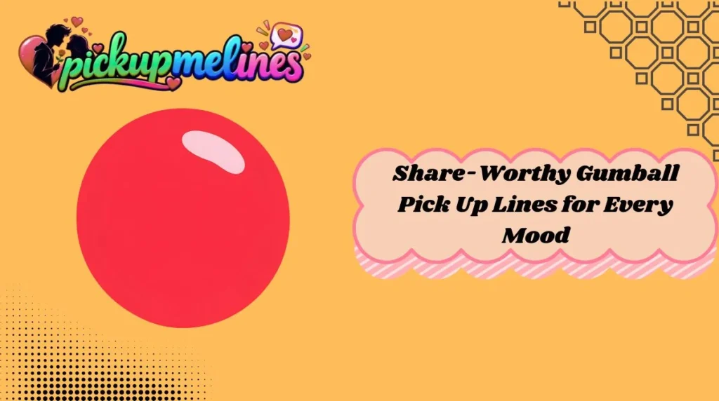 Share-Worthy Gumball Pick Up Lines for Every Mood