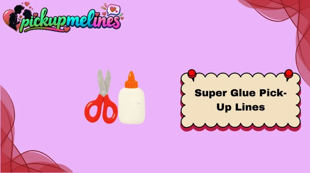 Super Glue Pick-Up Lines