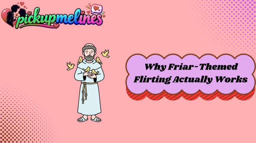 Why Friar-Themed Flirting Actually Works