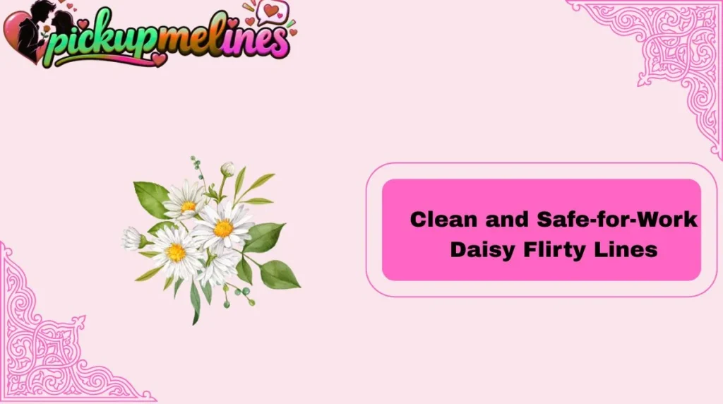 Funny Daisy Pick up lines