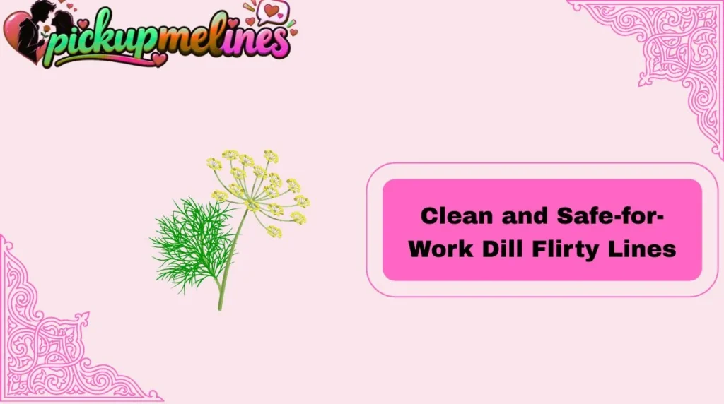 Clean and Safe-for-Work Dill Flirty Lines