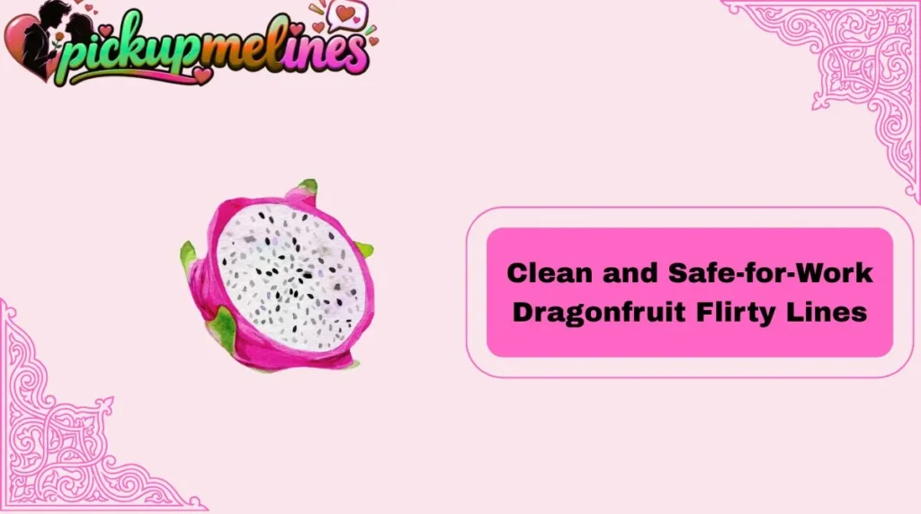 Clean and Safe-for-Work Dragonfruit Flirty Lines