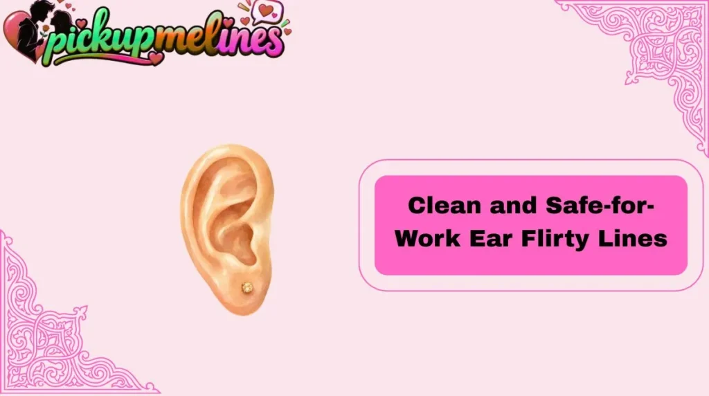 Clean and Safe-for-Work Ear Flirty Lines
