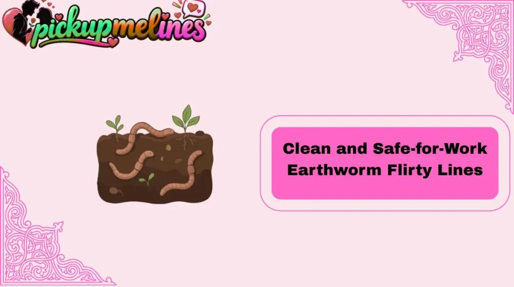 Clean and Safe-for-Work Earthworm Flirty Lines