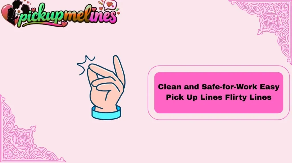 Clean and Safe-for-Work Easy Pick Up Lines Flirty Lines
