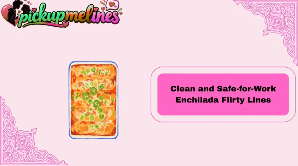 Clean and Safe-for-Work Enchilada Flirty Lines