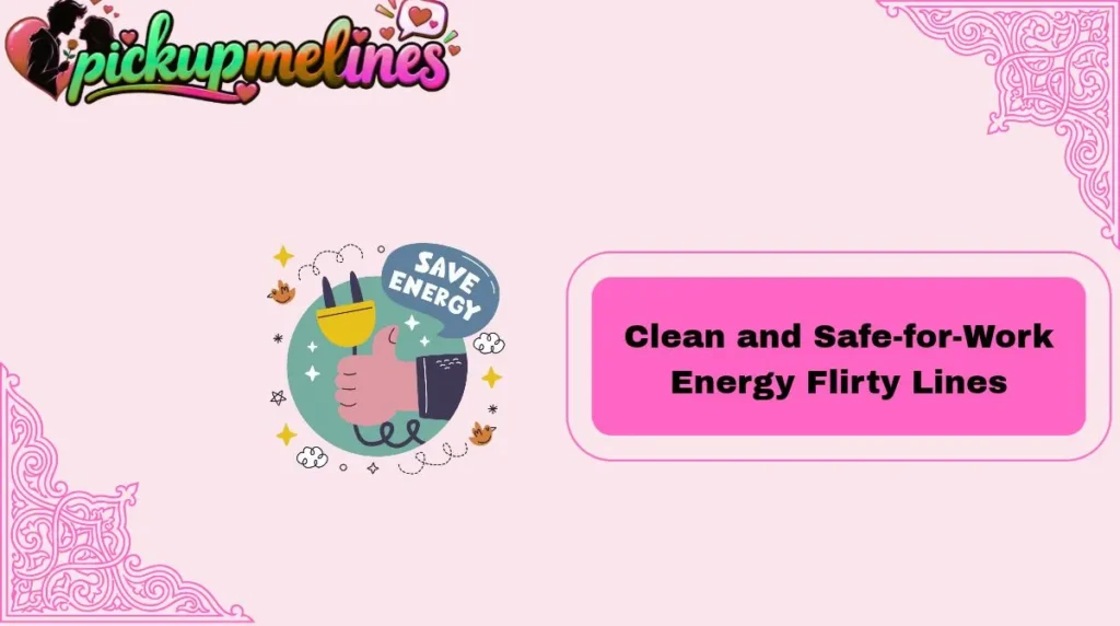 Clean and Safe-for-Work Energy Flirty Lines